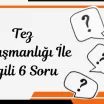 Tez Danışmanlığı İle İlgili 6 Soru